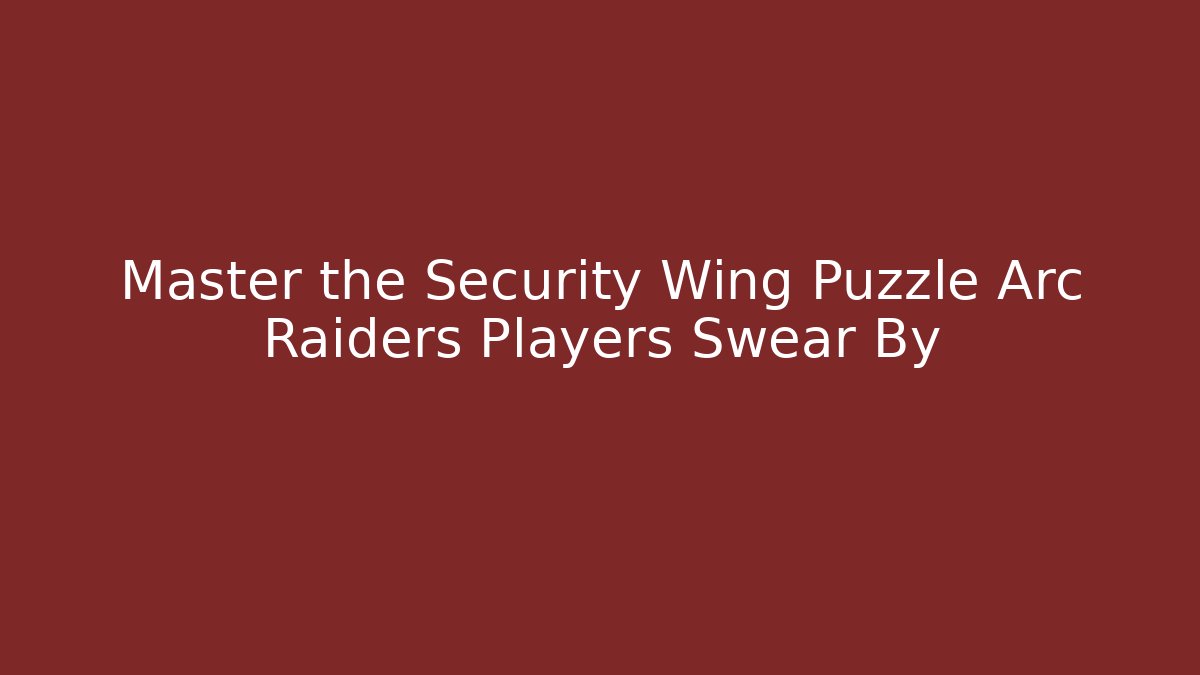 Master the Security Wing Puzzle Arc Raiders Players Swear By - Critter Realm