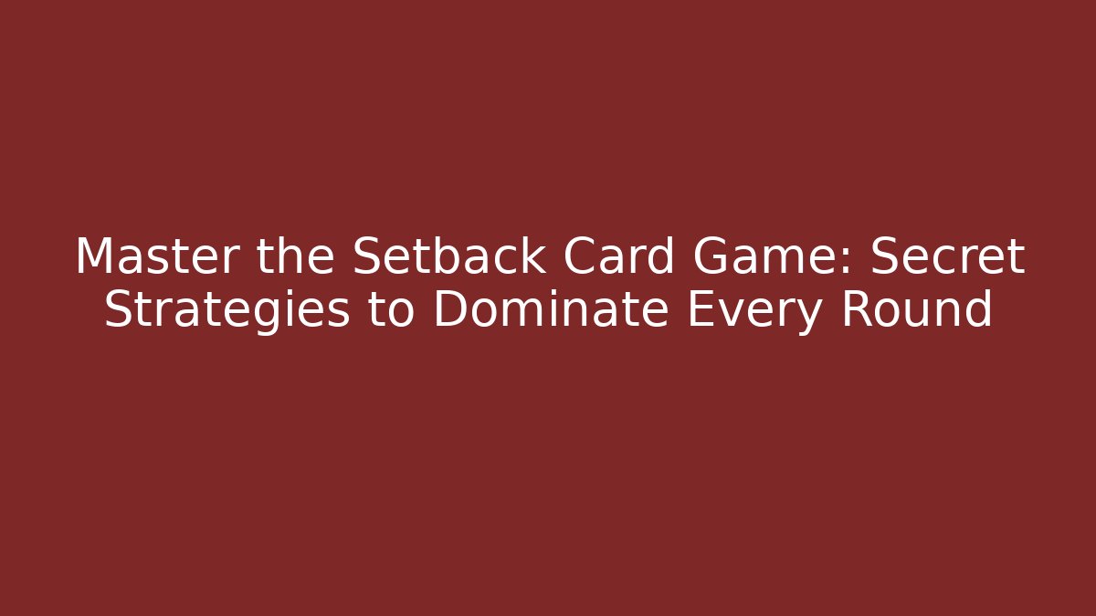 Master the Setback Card Game: Secret Strategies to Dominate Every Round