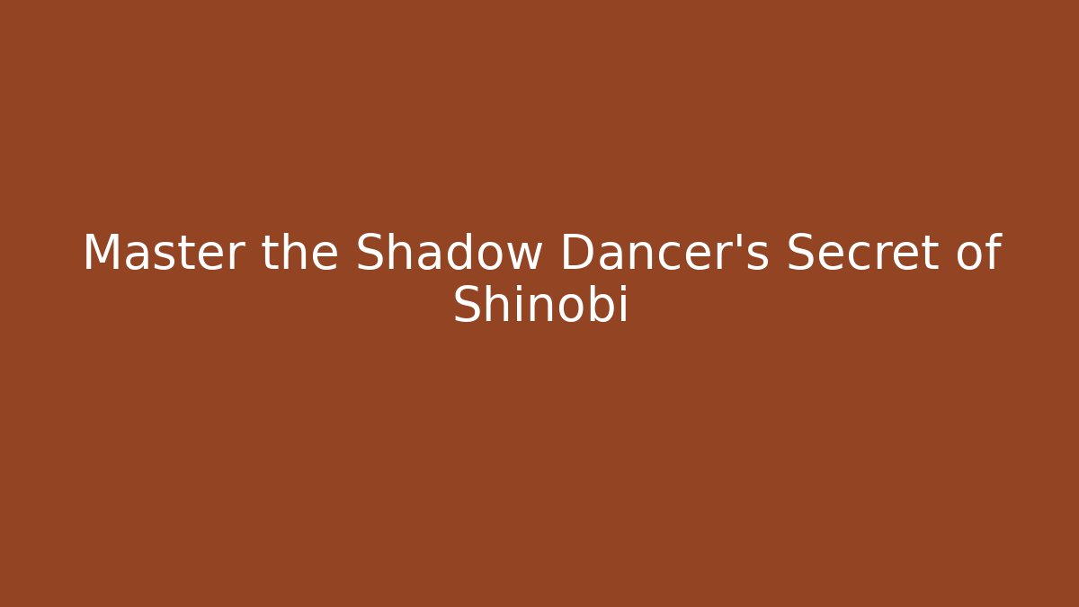 Master the Shadow Dancer's Secret of Shinobi