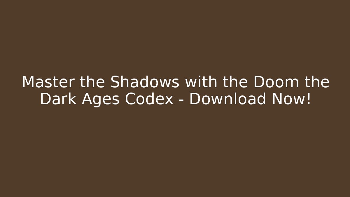 Master the Shadows with the Doom the Dark Ages Codex – Download Now!