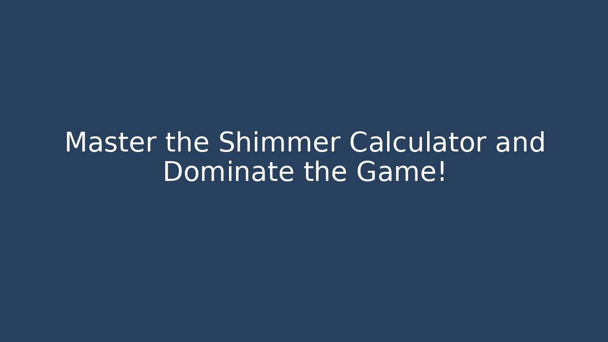 Master the Shimmer Calculator and Dominate the Game!