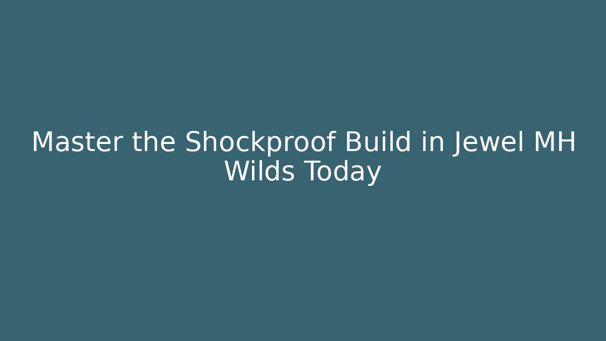 Master the Shockproof Build in Jewel MH Wilds Today