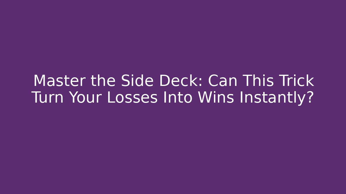 Master the Side Deck: Can This Trick Turn Your Losses Into Wins Instantly?