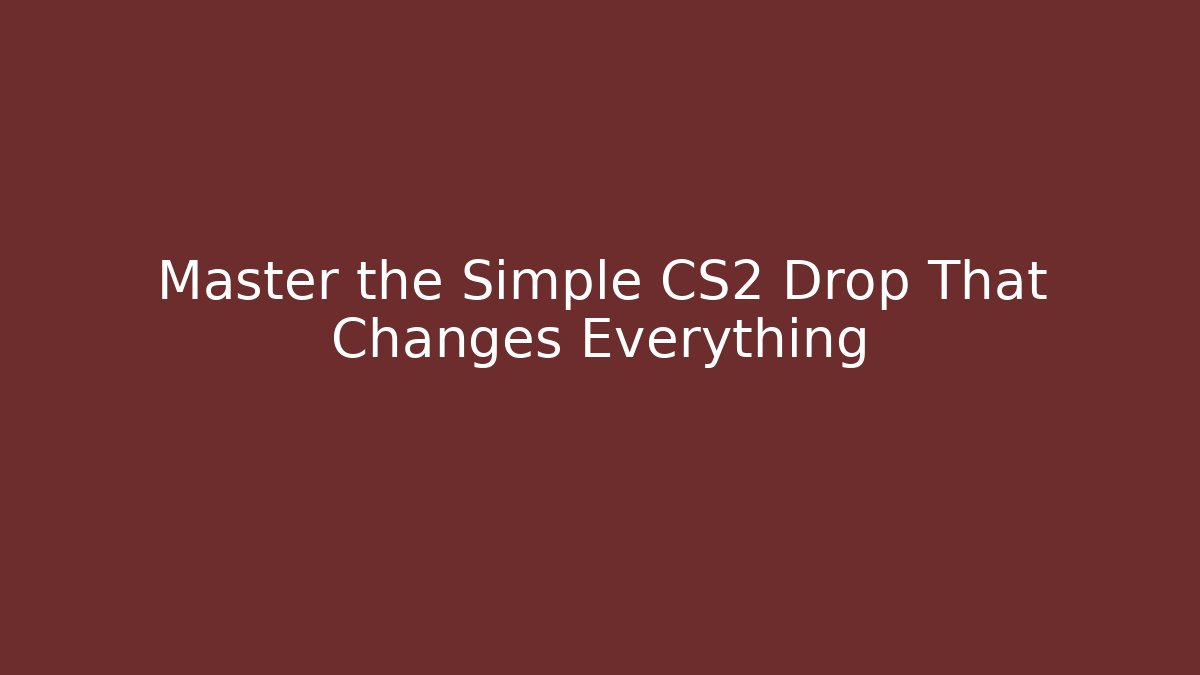 Master the Simple CS2 Drop That Changes Everything