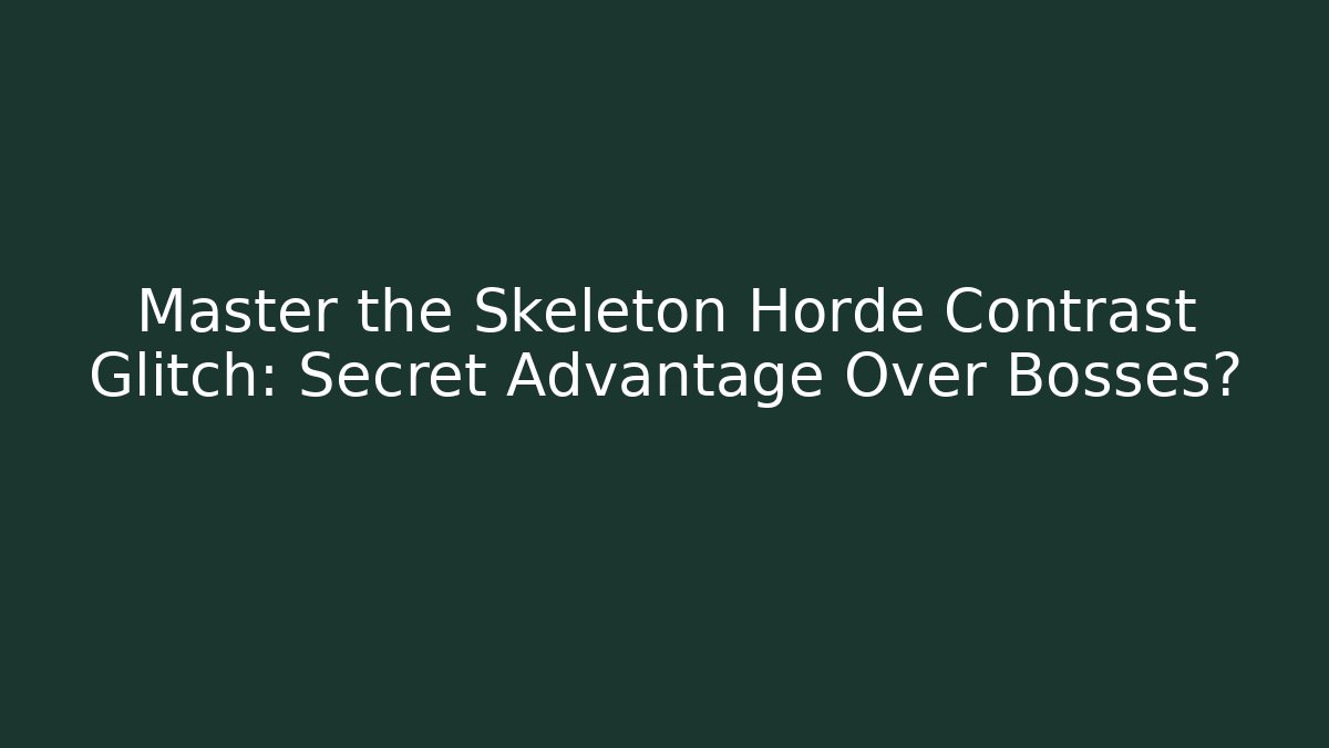 Master the Skeleton Horde Contrast Glitch: Secret Advantage Over Bosses?