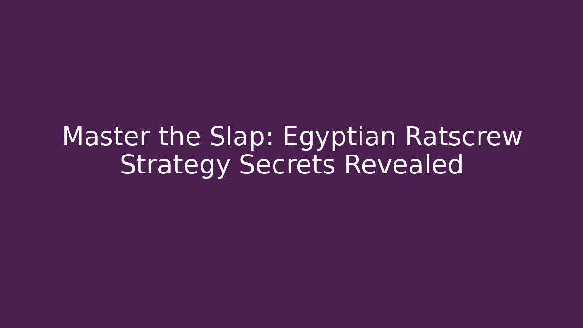 Master the Slap: Egyptian Ratscrew Strategy Secrets Revealed