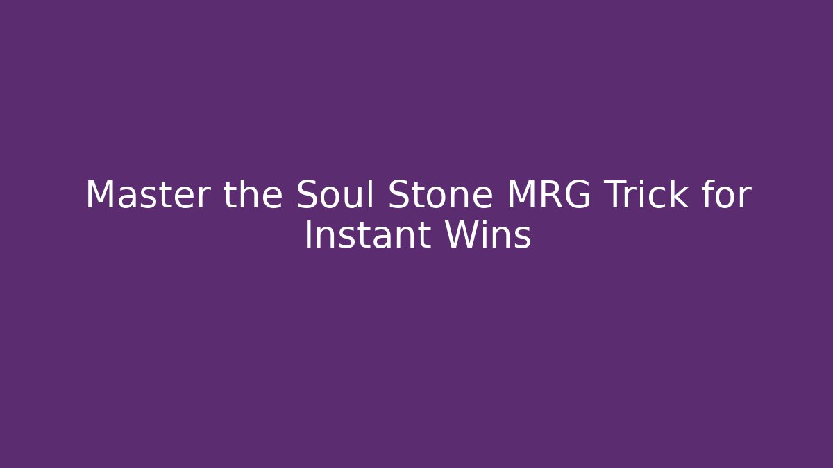 Master the Soul Stone MRG Trick for Instant Wins