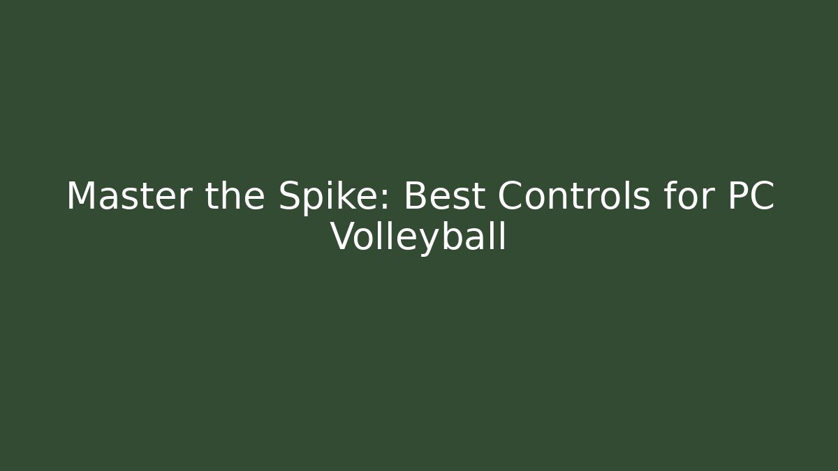 Master the Spike: Best Controls for PC Volleyball