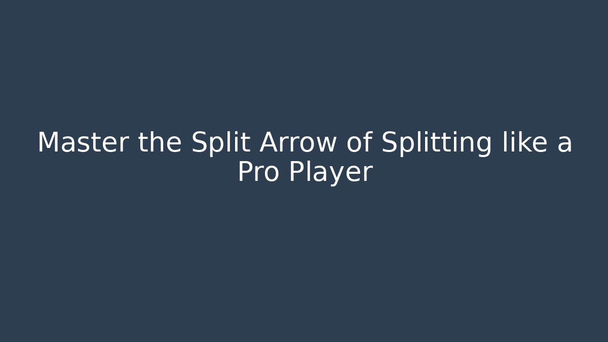 Master the Split Arrow of Splitting like a Pro Player