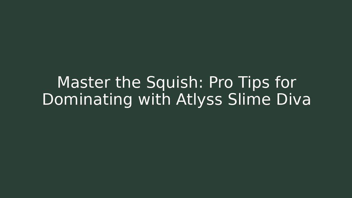 Master the Squish: Pro Tips for Dominating with Atlyss Slime Diva