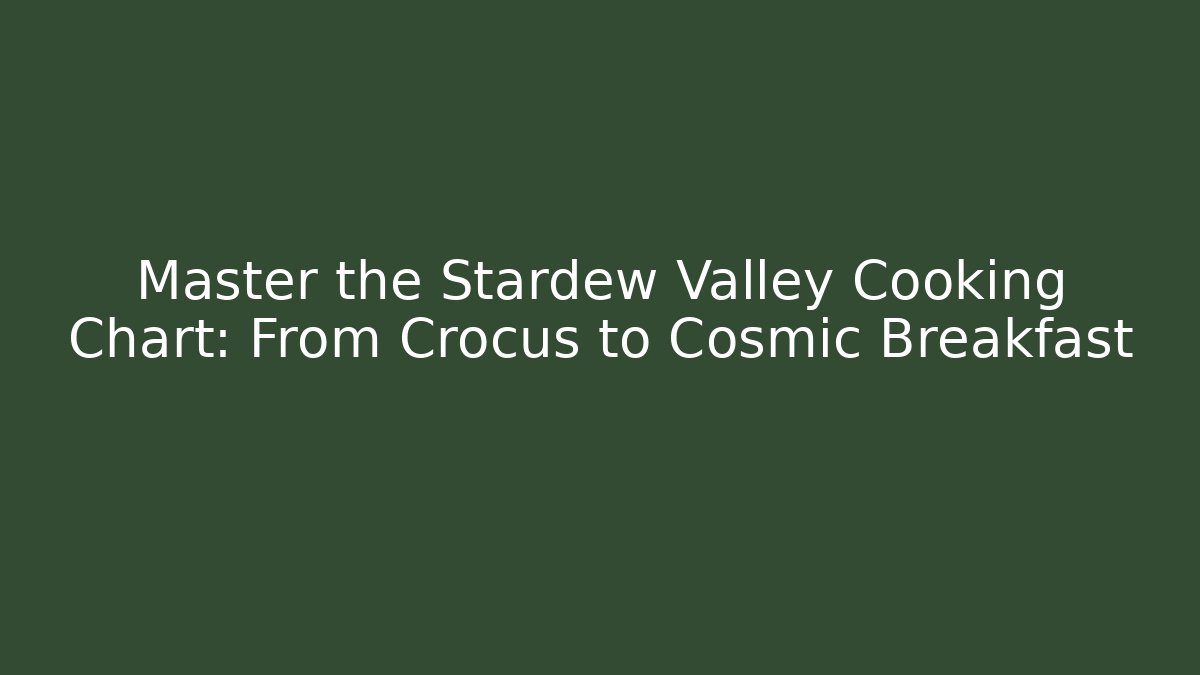 Master the Stardew Valley Cooking Chart: From Crocus to Cosmic Breakfast