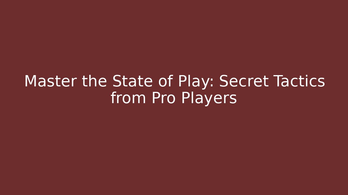 Master the State of Play: Secret Tactics from Pro Players