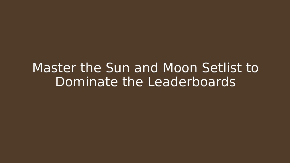 Master the Sun and Moon Setlist to Dominate the Leaderboards