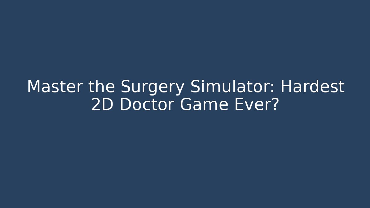 Master the Surgery Simulator: Hardest 2D Doctor Game Ever?