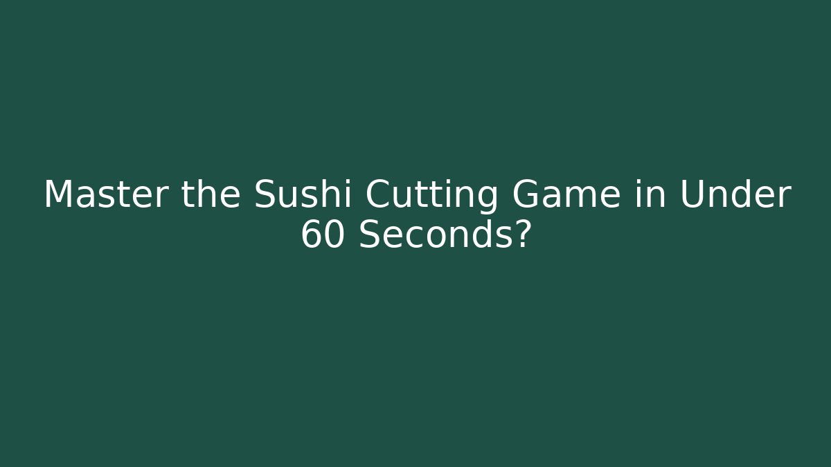 Master the Sushi Cutting Game in Under 60 Seconds?