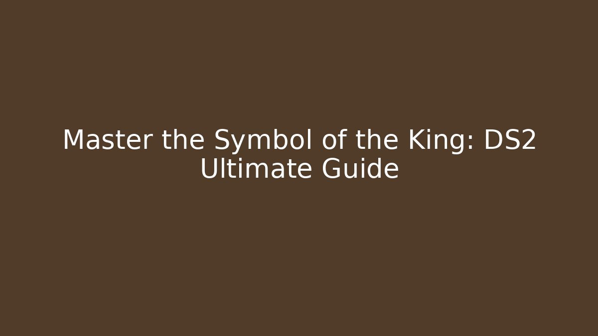 Master the Symbol of the King: DS2 Ultimate Guide