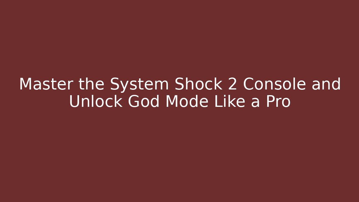 Master the System Shock 2 Console and Unlock God Mode Like a Pro
