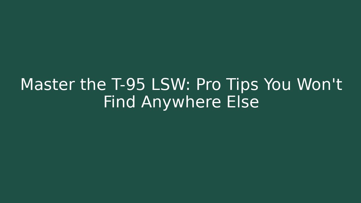 Master the T-95 LSW: Pro Tips You Won't Find Anywhere Else