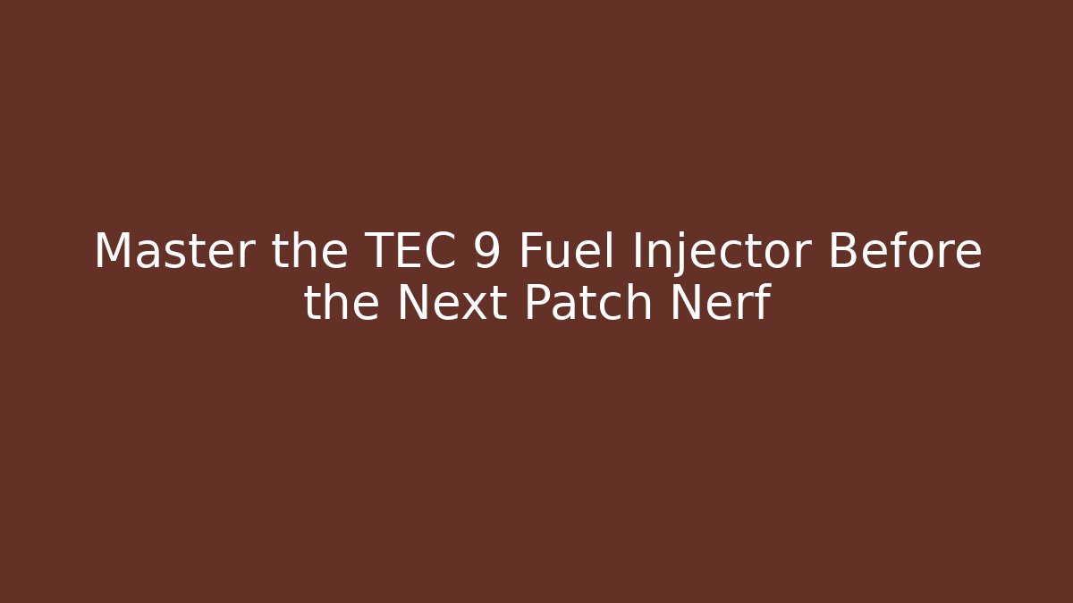 Master the TEC 9 Fuel Injector Before the Next Patch Nerf