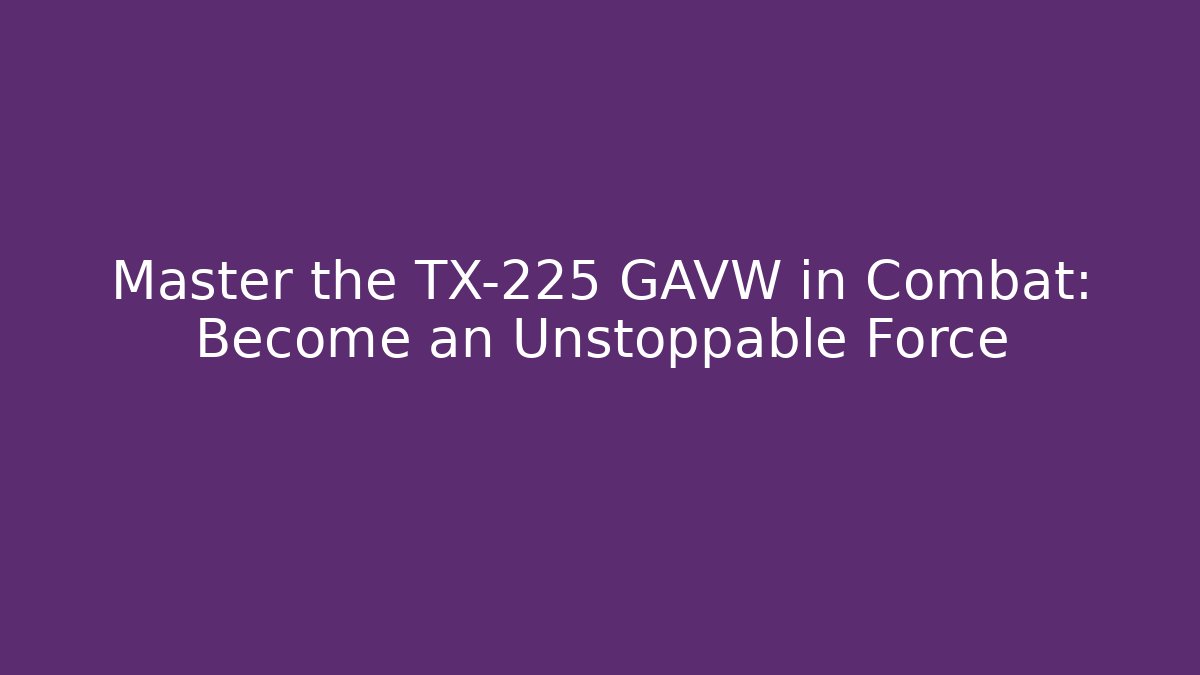 Master the TX-225 GAVW in Combat: Become an Unstoppable Force