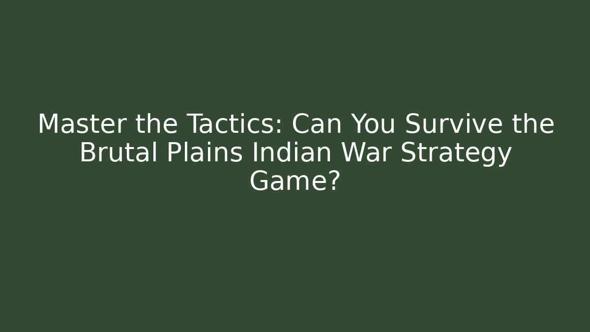 Master the Tactics: Can You Survive the Brutal Plains Indian War Strategy Game? - Critter Realm
