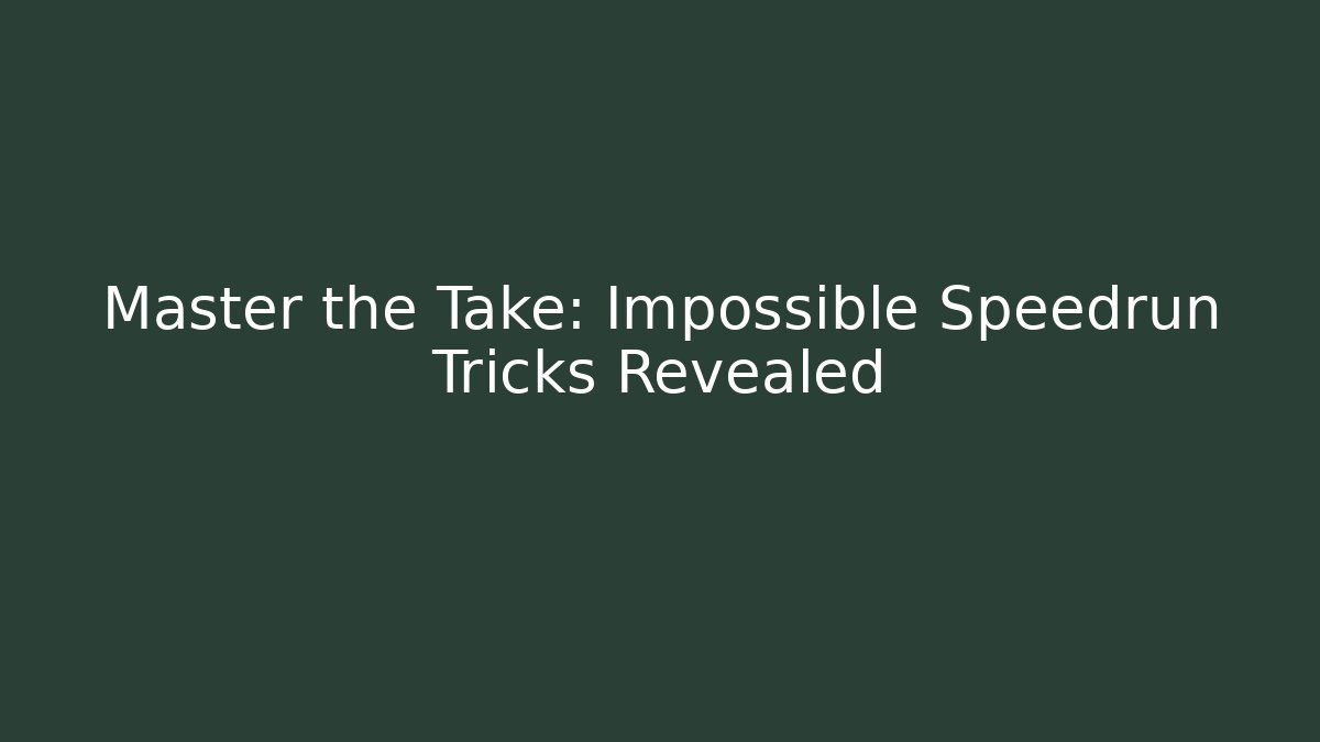 Master the Take: Impossible Speedrun Tricks Revealed