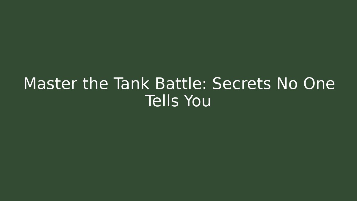 Master the Tank Battle: Secrets No One Tells You
