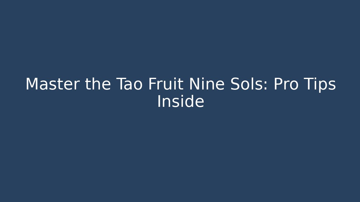 Master the Tao Fruit Nine Sols: Pro Tips Inside