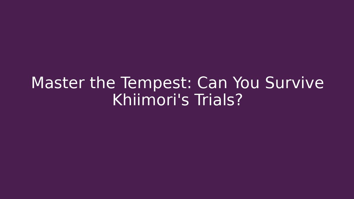 Master the Tempest: Can You Survive Khiimori’s Trials?