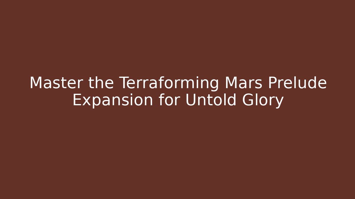 Master the Terraforming Mars Prelude Expansion for Untold Glory - Critter Realm