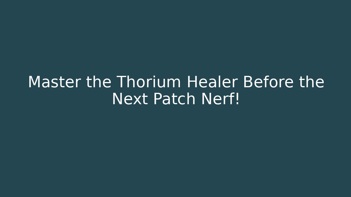 Master the Thorium Healer Before the Next Patch Nerf!