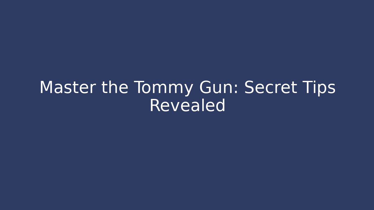 Master the Tommy Gun: Secret Tips Revealed