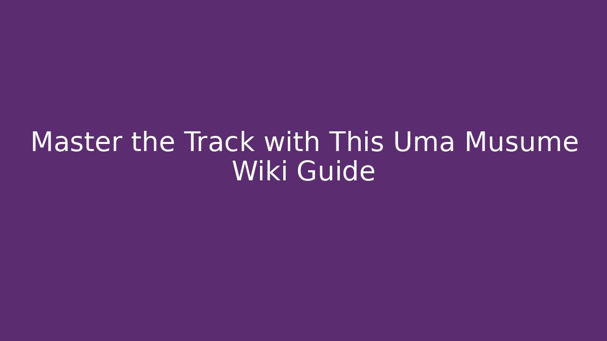 Master the Track with This Uma Musume Wiki Guide