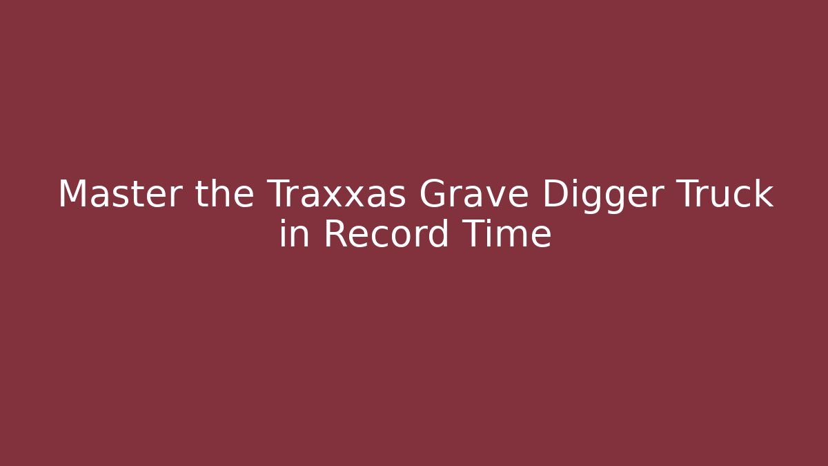 Master the Traxxas Grave Digger Truck in Record Time