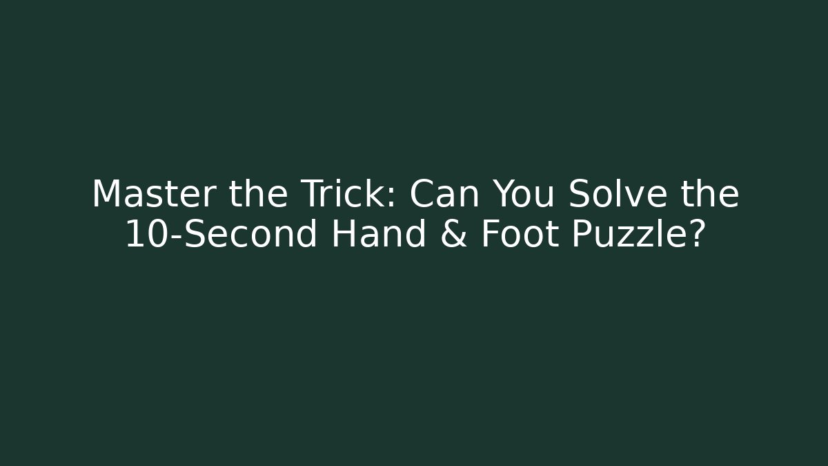 Master the Trick: Can You Solve the 10-Second Hand & Foot Puzzle?