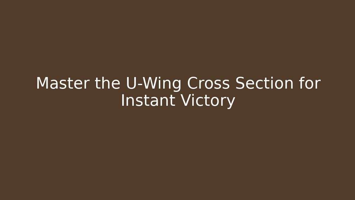 Master the U-Wing Cross Section for Instant Victory