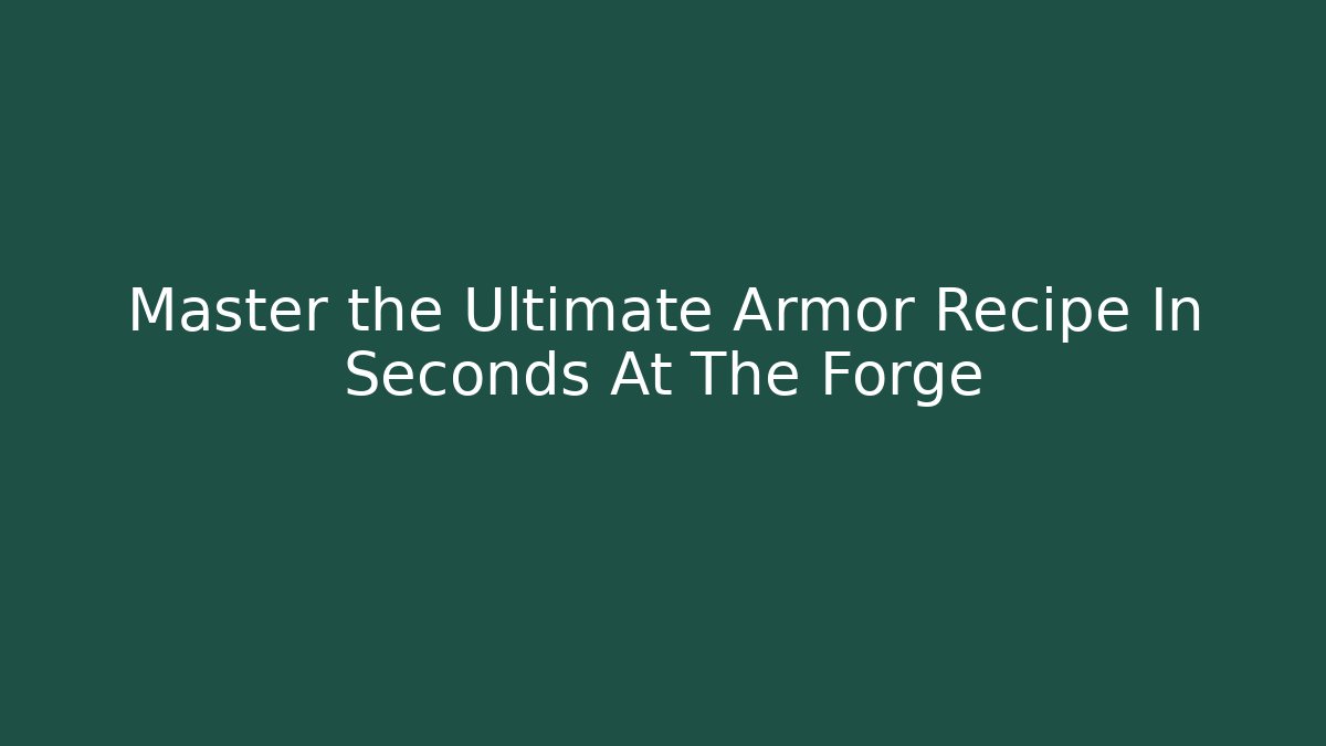 Master the Ultimate Armor Recipe In Seconds At The Forge