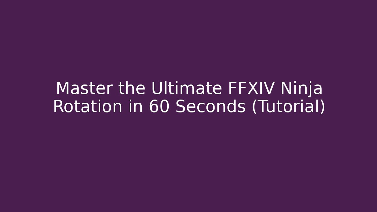 Master the Ultimate FFXIV Ninja Rotation in 60 Seconds (Tutorial)