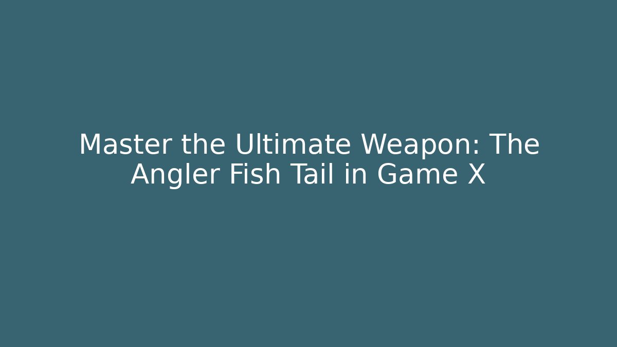Master the Ultimate Weapon: The Angler Fish Tail in Game X