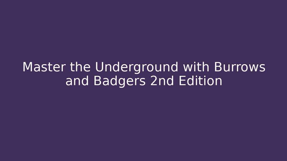 Master the Underground with Burrows and Badgers 2nd Edition