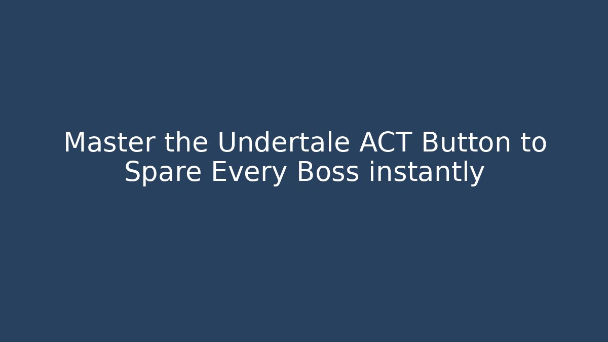 Master the Undertale ACT Button to Spare Every Boss instantly