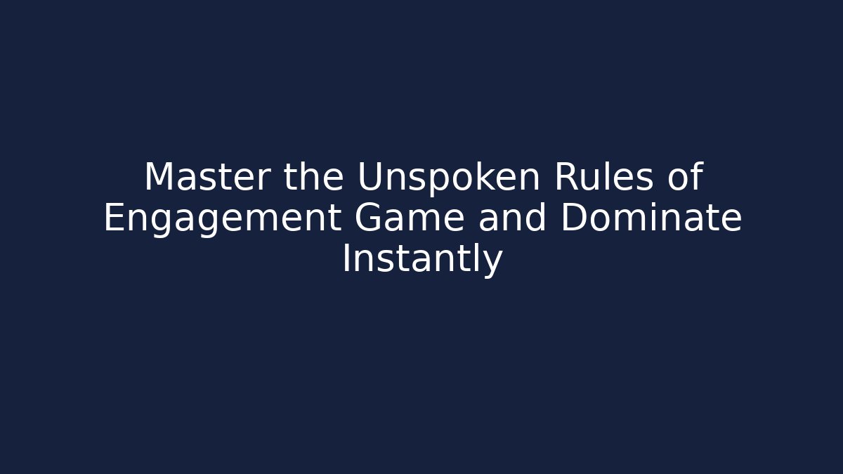 Master the Unspoken Rules of Engagement Game and Dominate Instantly