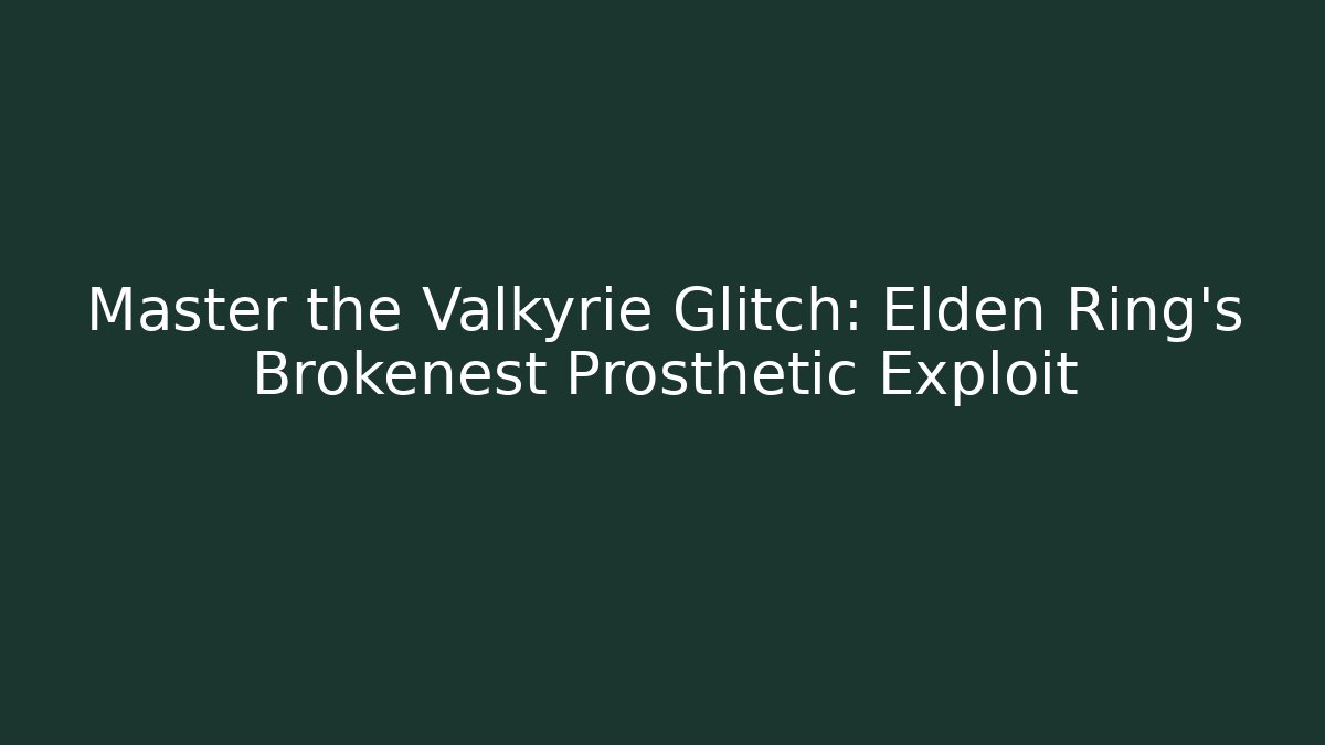 Master the Valkyrie Glitch: Elden Ring's Brokenest Prosthetic Exploit - Critter Realm