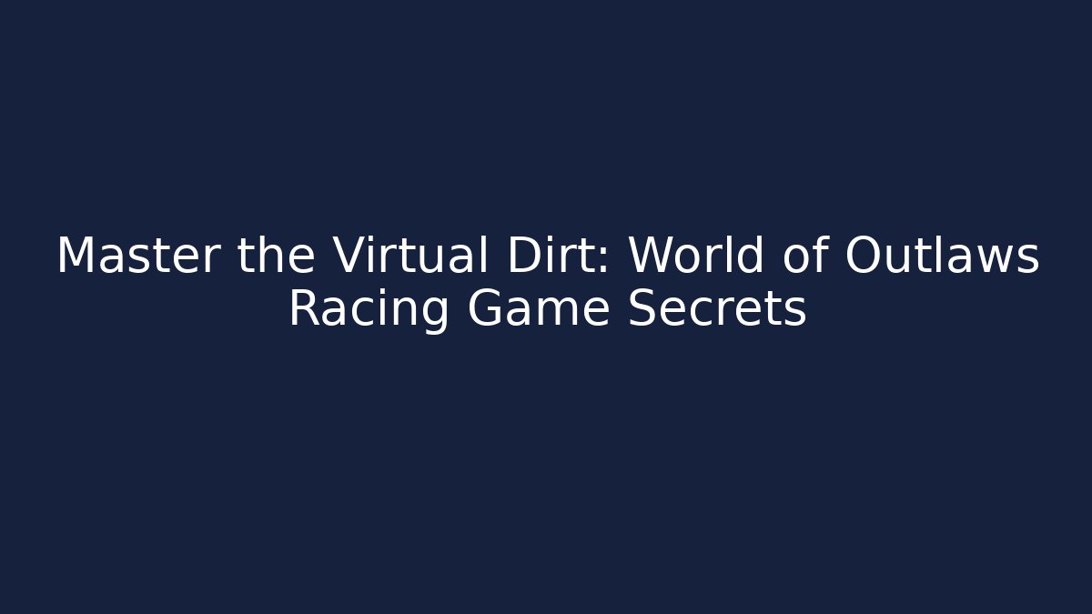 Master the Virtual Dirt: World of Outlaws Racing Game Secrets