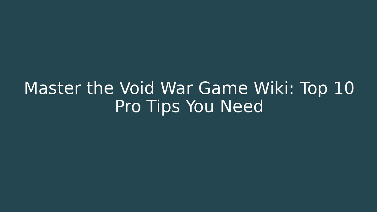 Master the Void War Game Wiki: Top 10 Pro Tips You Need