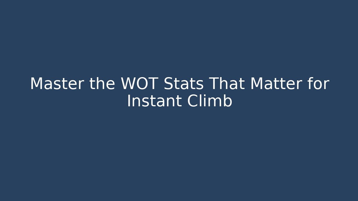 Master the WOT Stats That Matter for Instant Climb