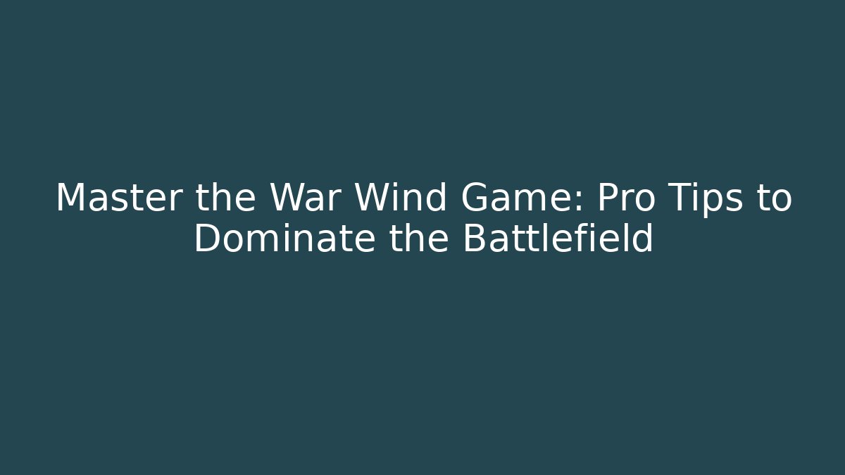 Master the War Wind Game: Pro Tips to Dominate the Battlefield