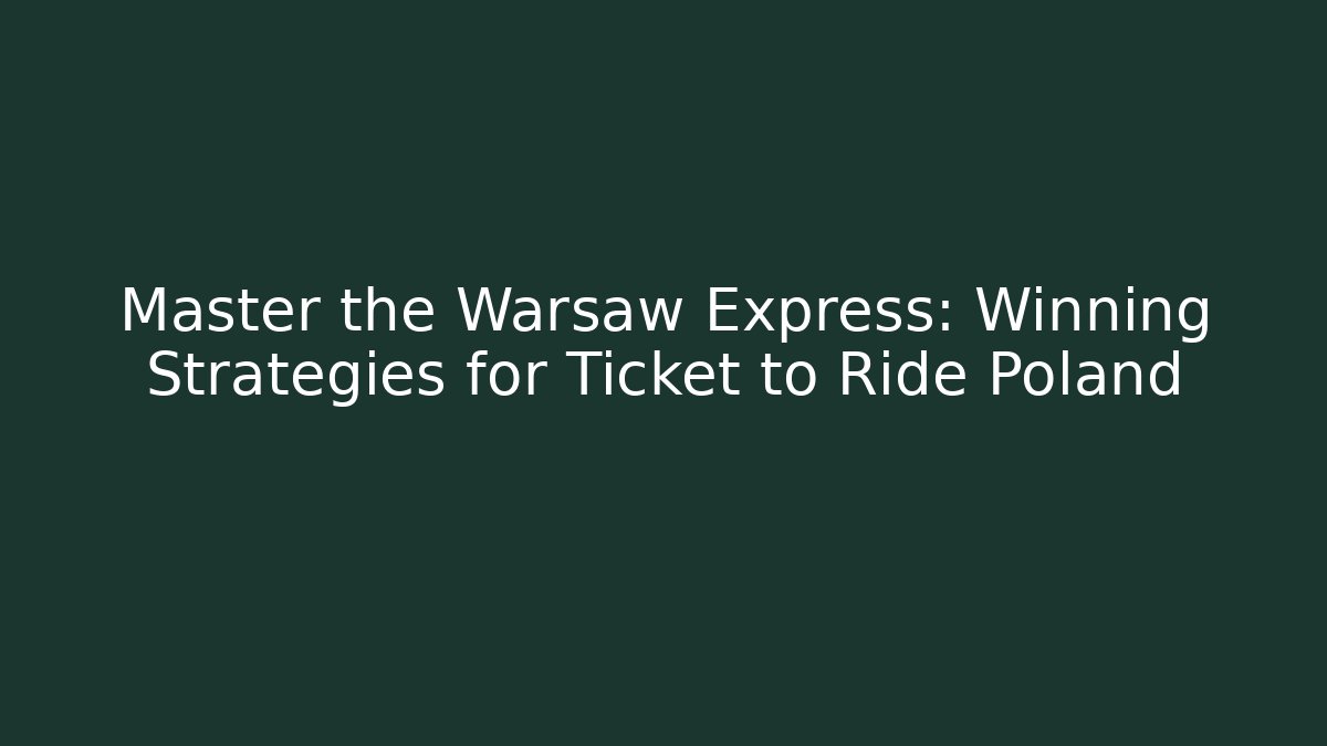 Master the Warsaw Express: Winning Strategies for Ticket to Ride Poland