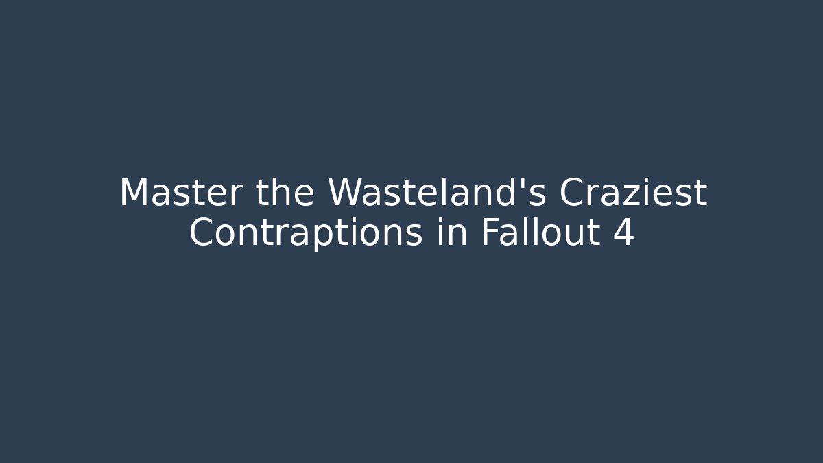 Master the Wasteland's Craziest Contraptions in Fallout 4 - Critter Realm
