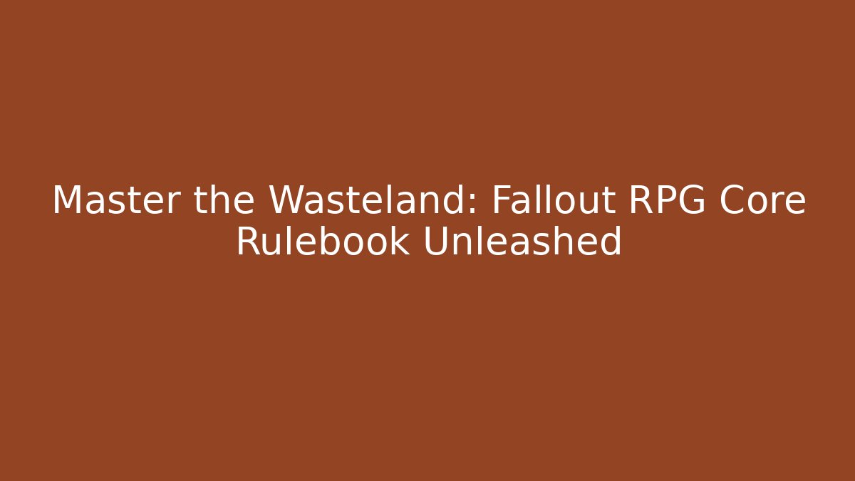 Master the Wasteland: Fallout RPG Core Rulebook Unleashed